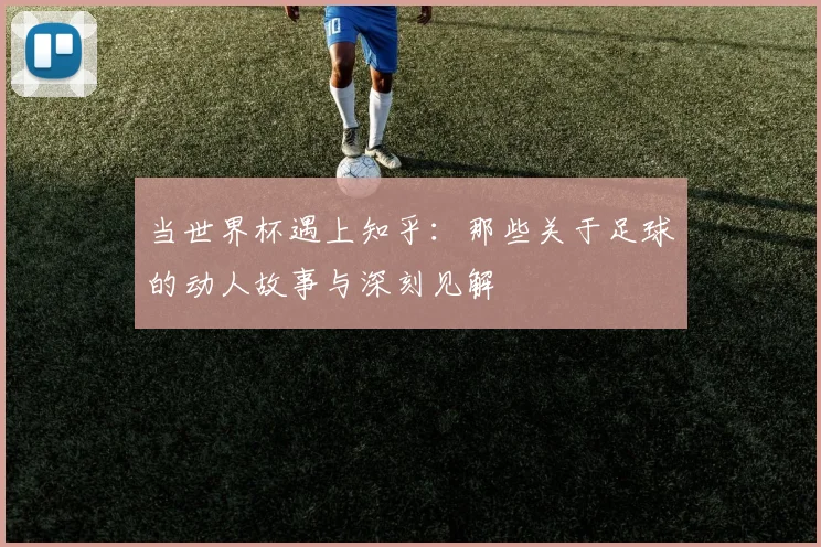 当世界杯遇上知乎：那些关于足球的动人故事与深刻见解