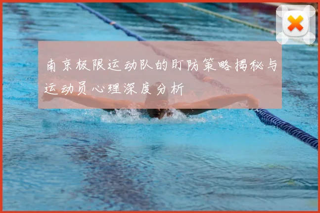 南京极限运动队的盯防策略揭秘与运动员心理深度分析