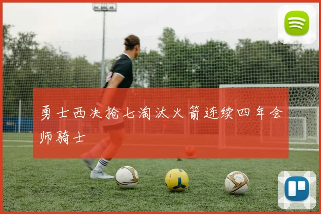 勇士西决抢七淘汰火箭连续四年会师骑士