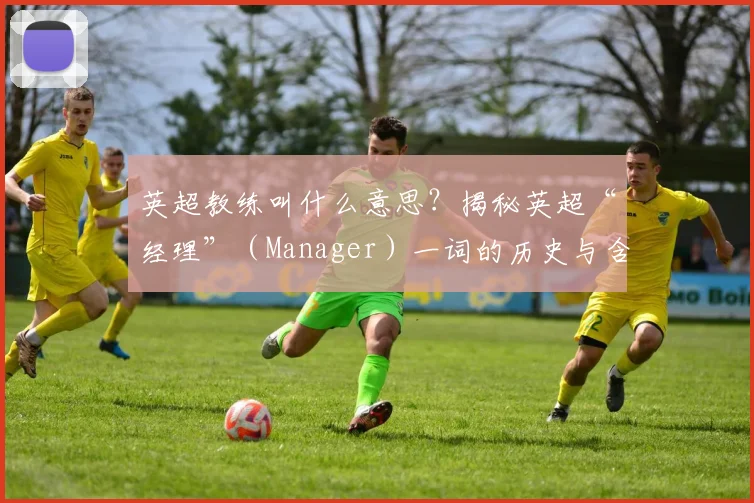 英超教练叫什么意思？揭秘英超“经理”（Manager）一词的历史与含义