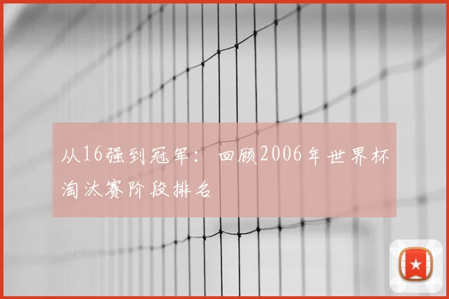 从16强到冠军：回顾2006年世界杯淘汰赛阶段排名