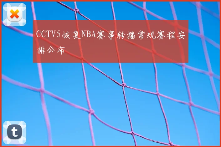 CCTV5恢复NBA赛事转播常规赛程安排公布
