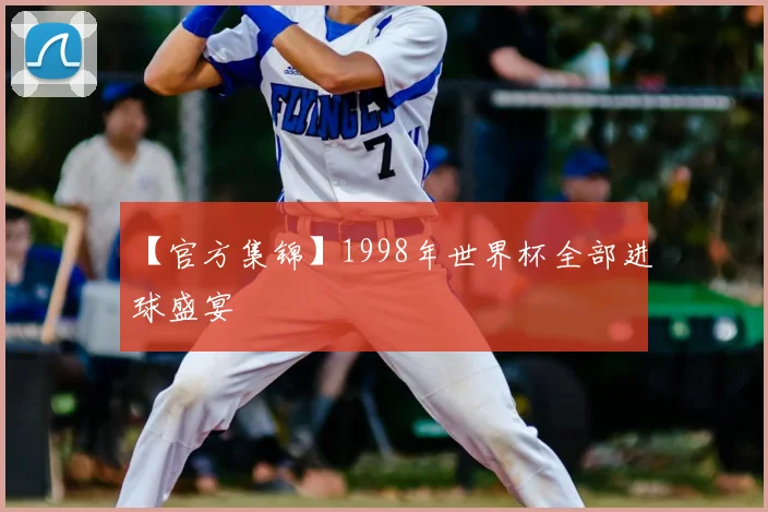 【官方集锦】1998年世界杯全部进球盛宴