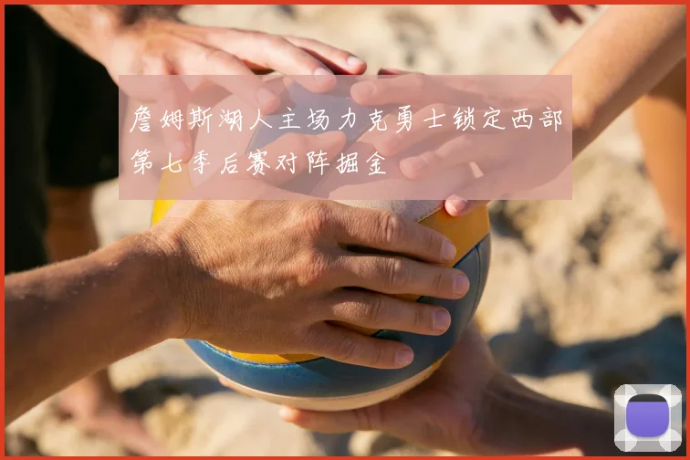 詹姆斯湖人主场力克勇士锁定西部第七季后赛对阵掘金
