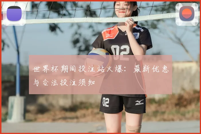 世界杯期间投注站火爆：最新优惠与合法投注须知